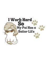 I Work Hard So My Pet Has a Better Life – Funny Pet Lover Design
