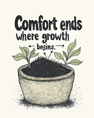 AI Generated - Poster with a pot of soil and a plant, with the words "comfort ends where growth begins" written on it. Commercial illustration artwork. Illustration. High-resolution. High-res.