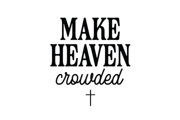 Make Heaven Crowded, Christian Quote Typography with Cross Symbol for 