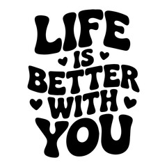 Life is better with you text art in bold font with heart accents in black and white simple design