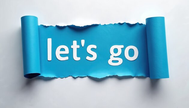 Torn blue paper reveals white text message lets go. Concept of start action motivation progress success journey. Begin initiative inspiration drive forward.