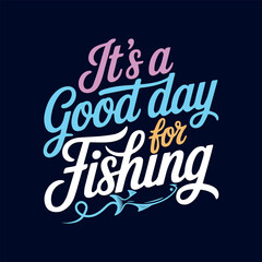It's a Good Day for Fishing Lettering Design
