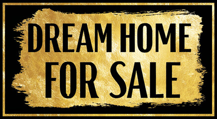 A stylish sign advertising a "Dream Home for Sale," featuring bold black text on a gold textured background.