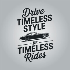 Drive Timeless Style For Timeless Rides Texted T- shirt Design Template