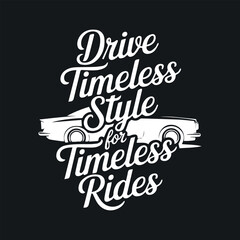 Drive Timeless Style For Timeless Rides Texted T- shirt Design Template