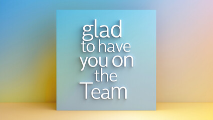 A greeting card featuring the text &lsquo;Glad to have you on the team&rsquo; with a subtle shine effect, vibrant gradient colors that transition from soft blue to warm yellow.