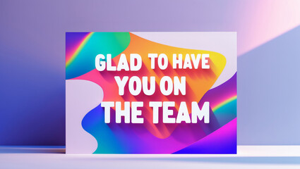 A greeting card design with a minimal composition, bold yet clean typography showing &lsquo;Glad to have you on the team&rsquo;, bright vibrant gradient backdrop