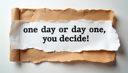 Torn paper reveals motivational quote. Text says one day or day one you decide. Conceptual photo embodies choice decision new beginnings. Start fresh overcome challenges.