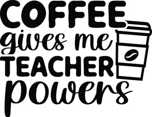 Coffee Gives Me Teacher Powers SVG