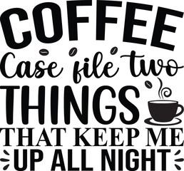 Coffee Case File Two Things That Keep Me Up All Night SVG