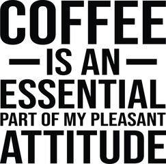 Coffee Is An Essential Part of My Pleasant Attitude SVG