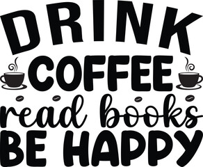 Drink Coffee Read Books Be Happy SVG