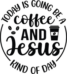 Today Is Going Be A Coffee And Jesus Kind Of Day SVG