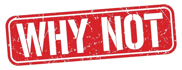 WHY NOT text written on red stamp sign.