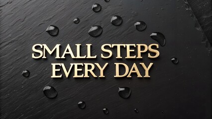 Inspirational quote small steps every day in golden 3d letters resting on a dark slate surface with scattered water droplets, symbolizing consistency and progress