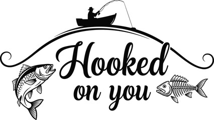 Hooked on you vector design, romantic fishing theme, boat silhouette, fish and skeleton graphic for apparel, greeting card, humorous love artwork