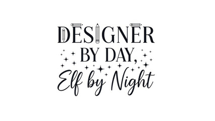 Designer by day, elf by night graphic design with decorative elements  