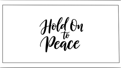 Inspiring message of hope and peace: "Hold On to Peace" typography for print, posters, and social media, spreading calm and reassurance during challenging times