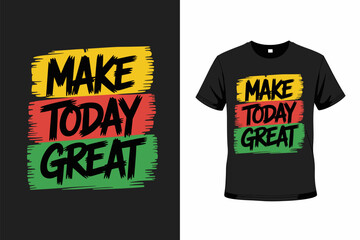 Creative modern black t-shirt design with bold “Make Today Great” typography quote, minimalist motivational message crafted for fashion apparel, streetwear and inspirational lifestyle branding.