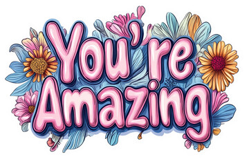You're amazing decorative phrase in bright colors with artistic embellishments and positive affirmation for microstock use