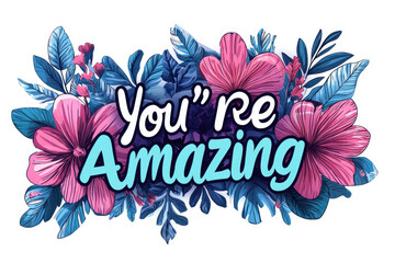 You're amazing decorative phrase in bright colors with artistic embellishments and positive affirmation for microstock use