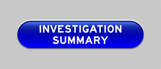 Blue color capsule shape button with word investigation sumamry on gray background