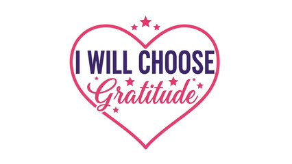 Inspirational quote typography 'I Will Choose Gratitude' inside a decorative pink heart with stars. A motivational vector graphic for a positive mindset