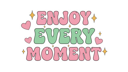 Enjoy Every Moment - Inspirational Typography with Hearts and Stars