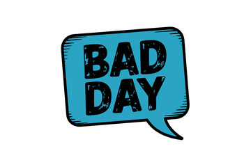 Cartoon Bad Day Message in Blue Speech Bubble on White Background Symbolizing Negative Emotions and Feelings of Sadness