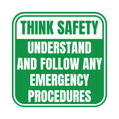 Think safety understand and follow any emergency procedures sign