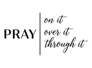 Pray on it over it through it black text on white typography lettering