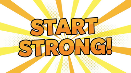 Start Strong motivational phrase in a bold comic book font.