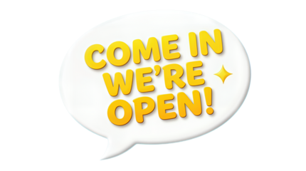 Come In We're Open Yellow Text in Speech Bubble