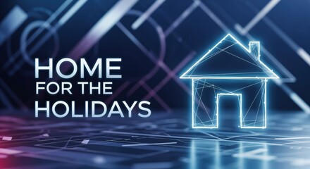 HOME FOR THE HOLIDAYS text with a glowing blue digital wireframe house icon on an abstract futuristic technology background, representing connection and celebration