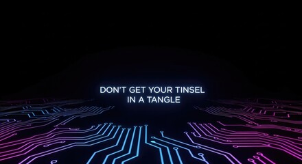 DON'T GET YOUR TINSEL IN A TANGLE - Neon glowing text on a futuristic circuit board background, digital holiday message