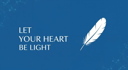 LET YOUR HEART BE LIGHT - Inspirational Quote with White Feather on Blue Background