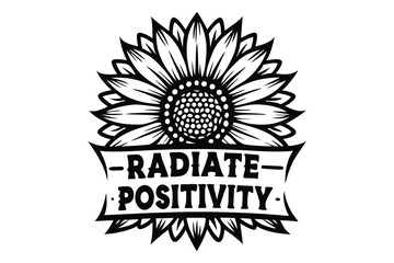 A single black sunflower with the text radiate positivity in the center shines brightly