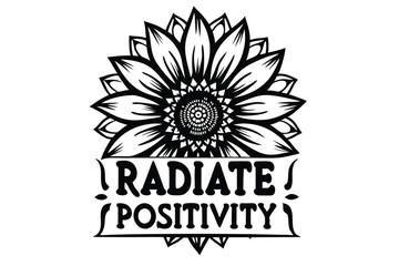 Fototapeta premium Bold inscription radiate positivity shown under a detailed black and white sunflower design
