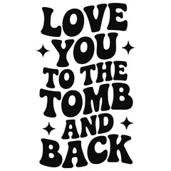 Love you to the tomb and back text with stars in black and white retro style design illustration