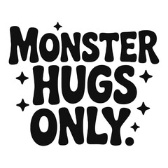Monster hugs only text design with stars in black and white for a fun and playful graphic print use