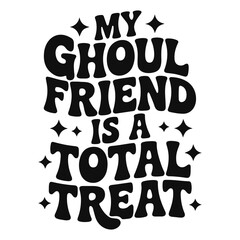 Obraz premium My ghoul friend is a total treat statement in black retro lettering with star accents for halloween fun