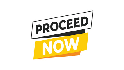 Proceed now, modern design with bold black and yellow text, an eye-catching call to action graphic for immediate engagement and progress. Vector