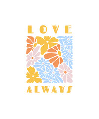 Retro floral LOVE ALWAYS typography illustration featuring colorful daisies, bold vintage lettering, and cheerful decorative flowers, perfect for posters, apparel prints, stickers. t shirt.
