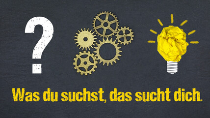 Was du suchst, das sucht dich.