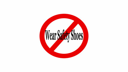A red circle with a diagonal line through it and the words wear safety shoes in the center sign