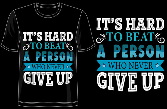 Its Hard To Beat A Person Who Never Gives Up Inspirational Typography TShirt Design, Motivational Quote Tee for Success Seekers, Hard Workers, Positive Thinkers