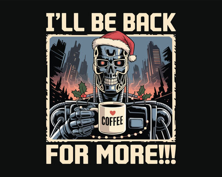 Terminator robot wearing a santa hat holding a coffee cup with I'll be back for more text