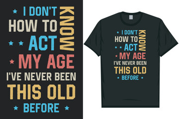 I don't know how to act my age best awesome eye-catching motivational quotes simple minimal text typography tshirt design