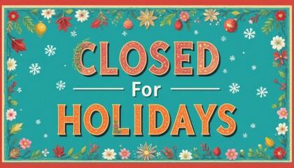 CLOSED for HOLIDAYS sign on colorful background. Bright festive sign announcing holidays, framed by seasonal decor, ideal for seasonal marketing and storefront promotions.