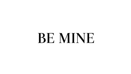 The words BE MINE are displayed in a simple, elegant black serif font on a plain white background.